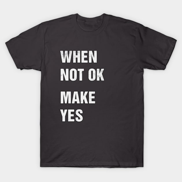 WHEN NOT OK MAKE YES T-Shirt by YangWow